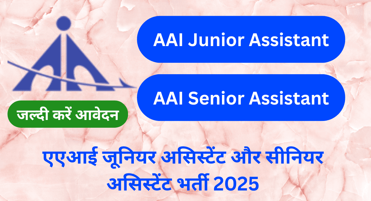 AAI जूनियर और सीनियर असिस्टेंट भर्ती 2025: आवेदन प्रक्रिया, योग्यता और महत्वपूर्ण तिथियाँ