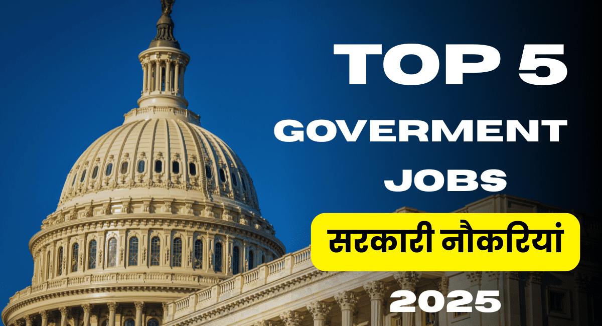 सरकारी नौकरी का गोल्डन मौका: जानिए 2025 की 5 सबसे बड़ी भर्तियां
