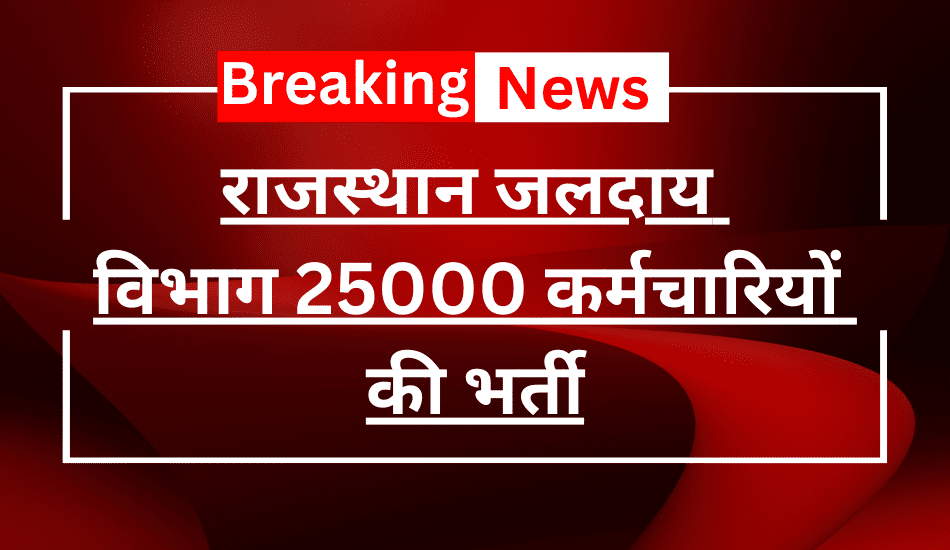 Rajasthan Jalday Vibhag Bharti 2024: राजस्थान जलदाय विभाग में 25,000 पदों पर होगी भर्ती, जानें पूरी जानकारी